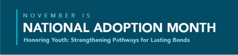 November is National Adoption Month Honoring Youth Strengthening Pathways for Lasting Bonds