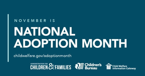 November is National Adoption Month, childwelfare.gov/adoptionmonth, Children's Bureau, Child Welfare Information Gateway