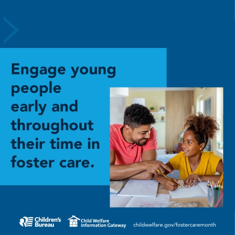 Engaging young people early and throughout their time in foster care., childwelfare.gov/fostercaremonth/