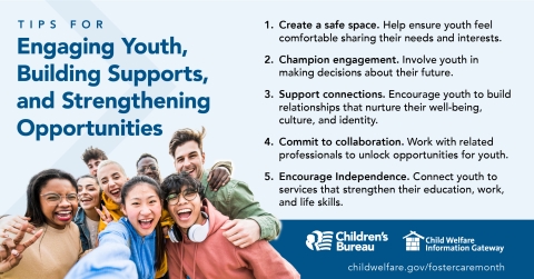 Tips for Engaging youth, Building Supports and Strengthening Opportunities, Children's Bureau, Child Welfare Information Gateway, childwelfare.gov/fostercaremonth/