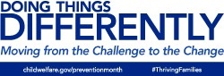 Diong Things Differently: Moving from the Challenge to the Change, childwelfare.gov/preventionmonth, #thrivingfamilies