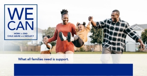 We Can Work to End Child Abuse and Neglect, What all families need is support. Illustration: two smiling adults playing with two smiling children